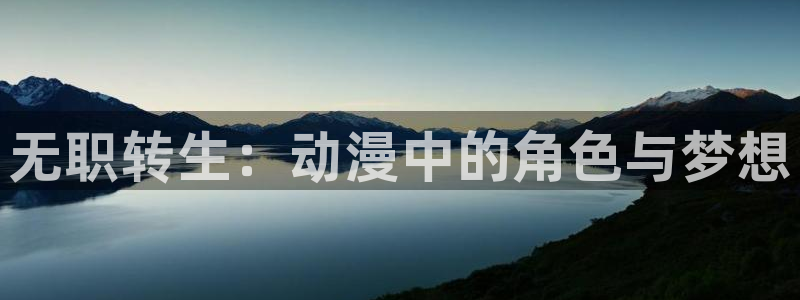 风车动漫(p)_专注动漫的门户网站：无职转生：动漫中的角色与梦想